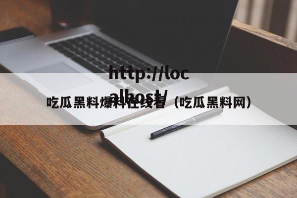 吃瓜黑料爆料在线看（吃瓜黑料网）