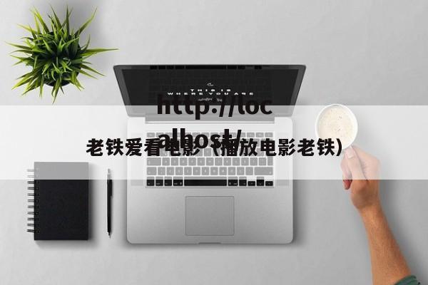 老铁爱看电影（播放电影老铁）